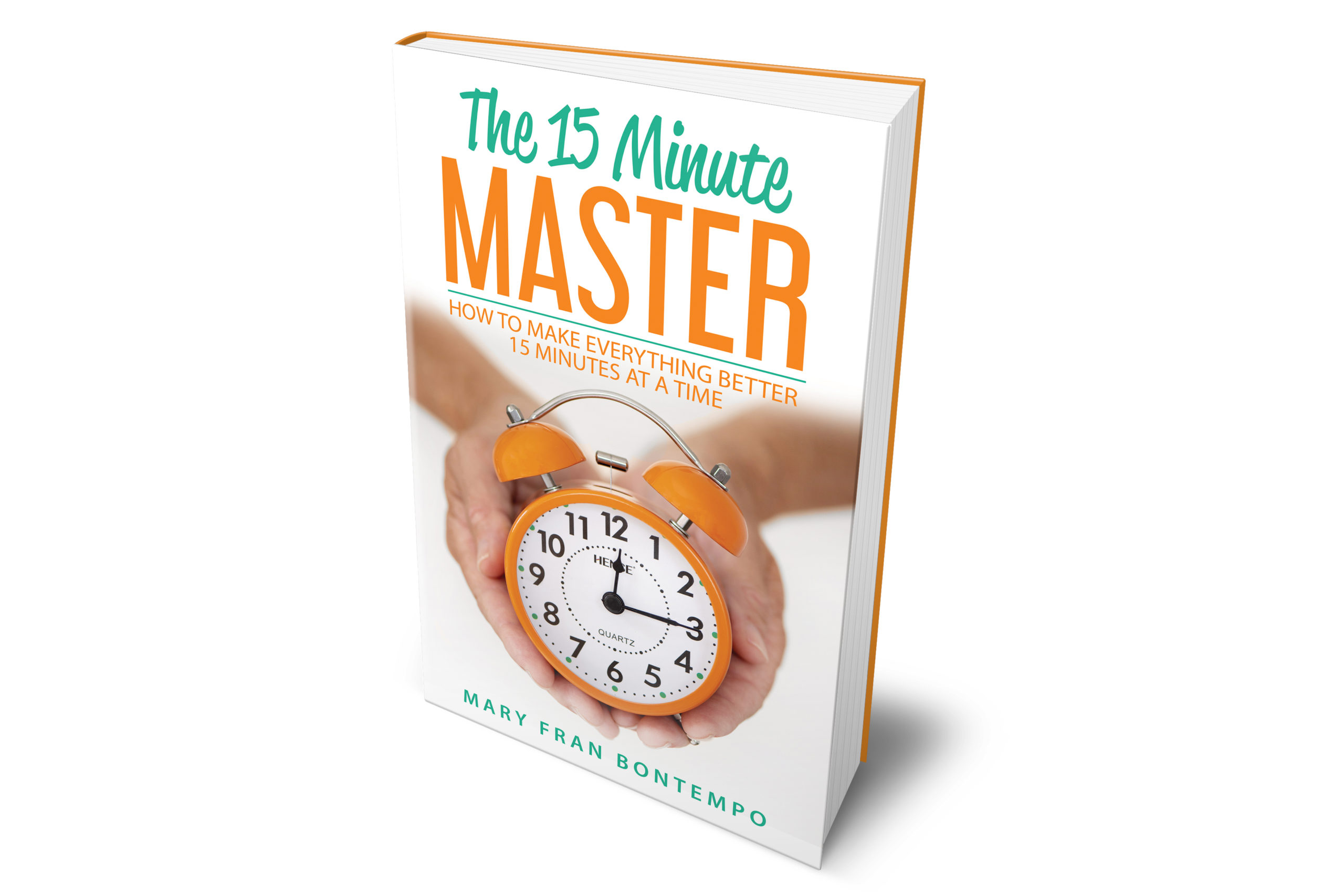 The 15 Minute Master–How to Make Everything Better 15 Minutes at a Time!